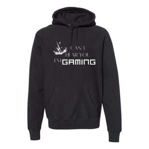 Can’T Hear You I’M Gaming Perfect For Gamers Premium Hoodie