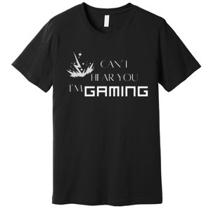 Can’T Hear You I’M Gaming Perfect For Gamers Premium T-Shirt