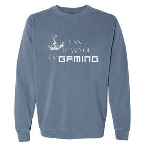 Can’T Hear You I’M Gaming Perfect For Gamers Garment-Dyed Sweatshirt