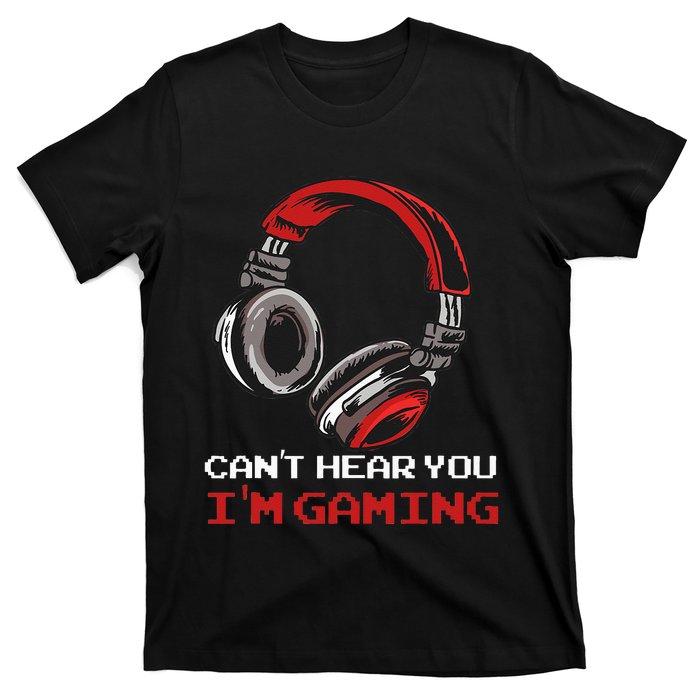 Cant Hear You Im Gaming Gamer Assertion Gift Idea T-Shirt