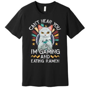 CanT Hear You IM Gaming Video Gamer Ramen Cat Premium T-Shirt