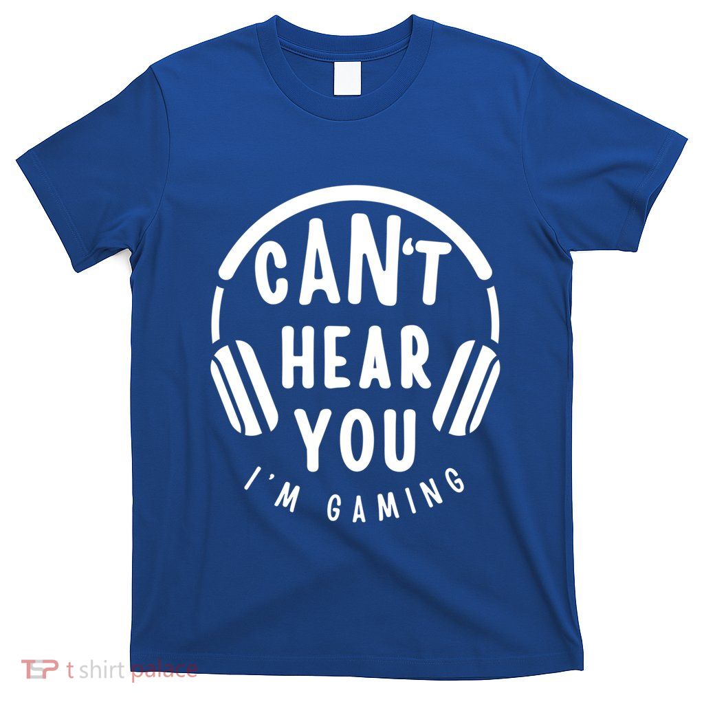 CanT Hear You IM Gaming Headphones Funny Quote Gift T-Shirt