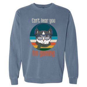 CanT Hear You IM Gaming Funny Cat Gamer Funny Gift Gaming Cute Gift Garment-Dyed Sweatshirt