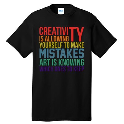 Creativity Is Allowing Yourself To Make Mistakes Art Is Knowing Which Ones Tall T-Shirt