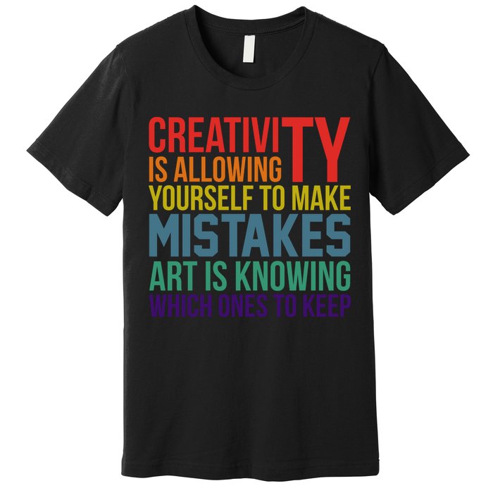 Creativity Is Allowing Yourself To Make Mistakes Art Is Knowing Which Ones Premium T-Shirt