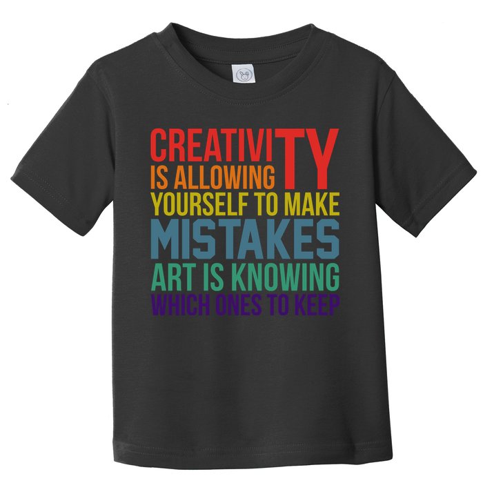 Creativity Is Allowing Yourself To Make Mistakes Art Is Knowing Which Ones Toddler T-Shirt