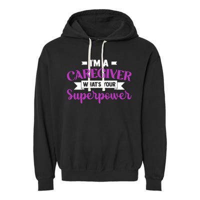 Caregiving I'm A Caregiver What's Your Superpower Nursing Gift Garment-Dyed Fleece Hoodie
