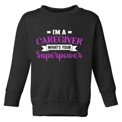 Caregiving I'm A Caregiver What's Your Superpower Nursing Gift Toddler Sweatshirt