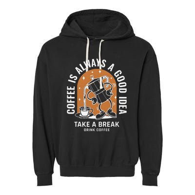 Coffee Is Always A Good Idea Take A Break Drink Coffee Garment-Dyed Fleece Hoodie