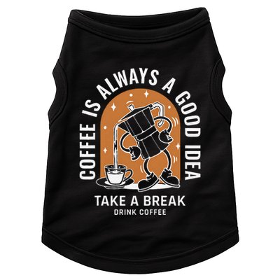 Coffee Is Always A Good Idea Take A Break Drink Coffee Doggie Tank