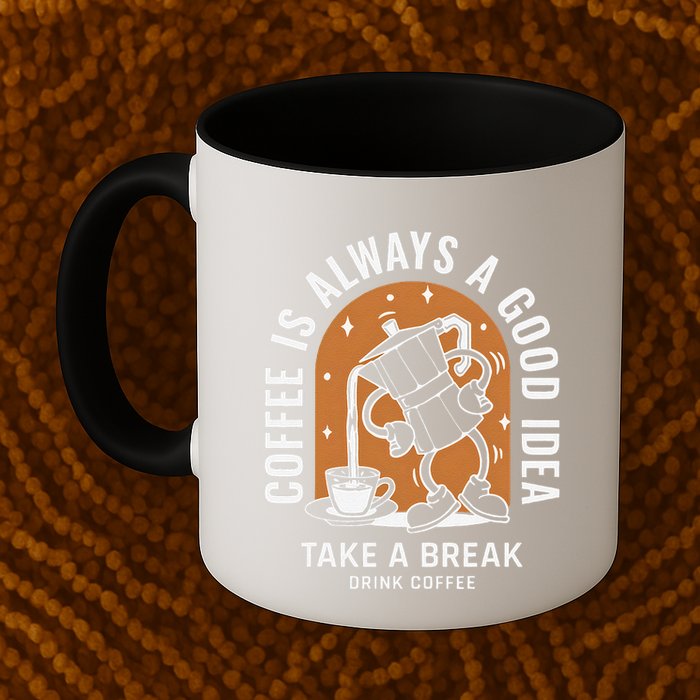 Coffee Is Always A Good Idea Take A Break Drink Coffee Mug