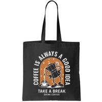 Coffee Is Always A Good Idea Take A Break Drink Coffee Bag