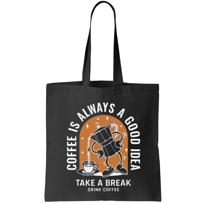 Coffee Is Always A Good Idea Take A Break Drink Coffee Bag