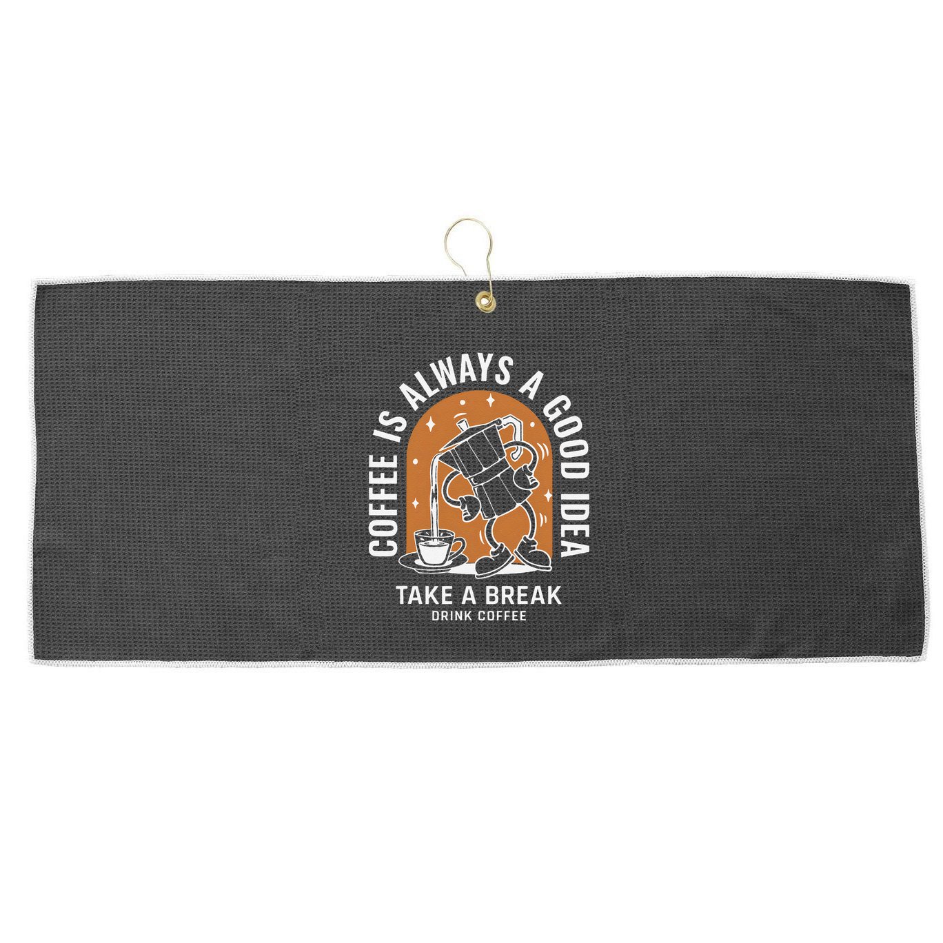 Coffee Is Always A Good Idea Take A Break Drink Coffee Large Microfiber Waffle Golf Towel