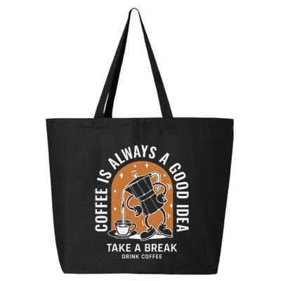 Coffee Is Always A Good Idea Take A Break Drink Coffee 25L Jumbo Tote