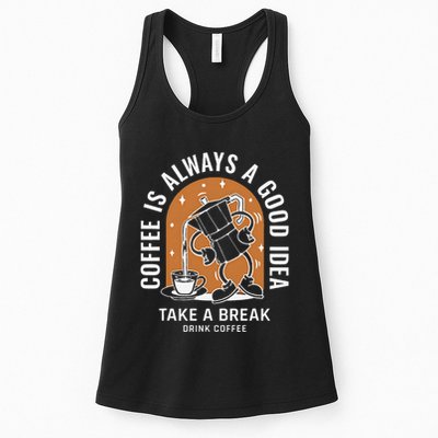 Coffee Is Always A Good Idea Take A Break Drink Coffee Womens Tank Top