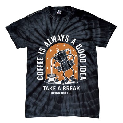 Coffee Is Always A Good Idea Take A Break Drink Coffee Tie-Dye T-Shirt