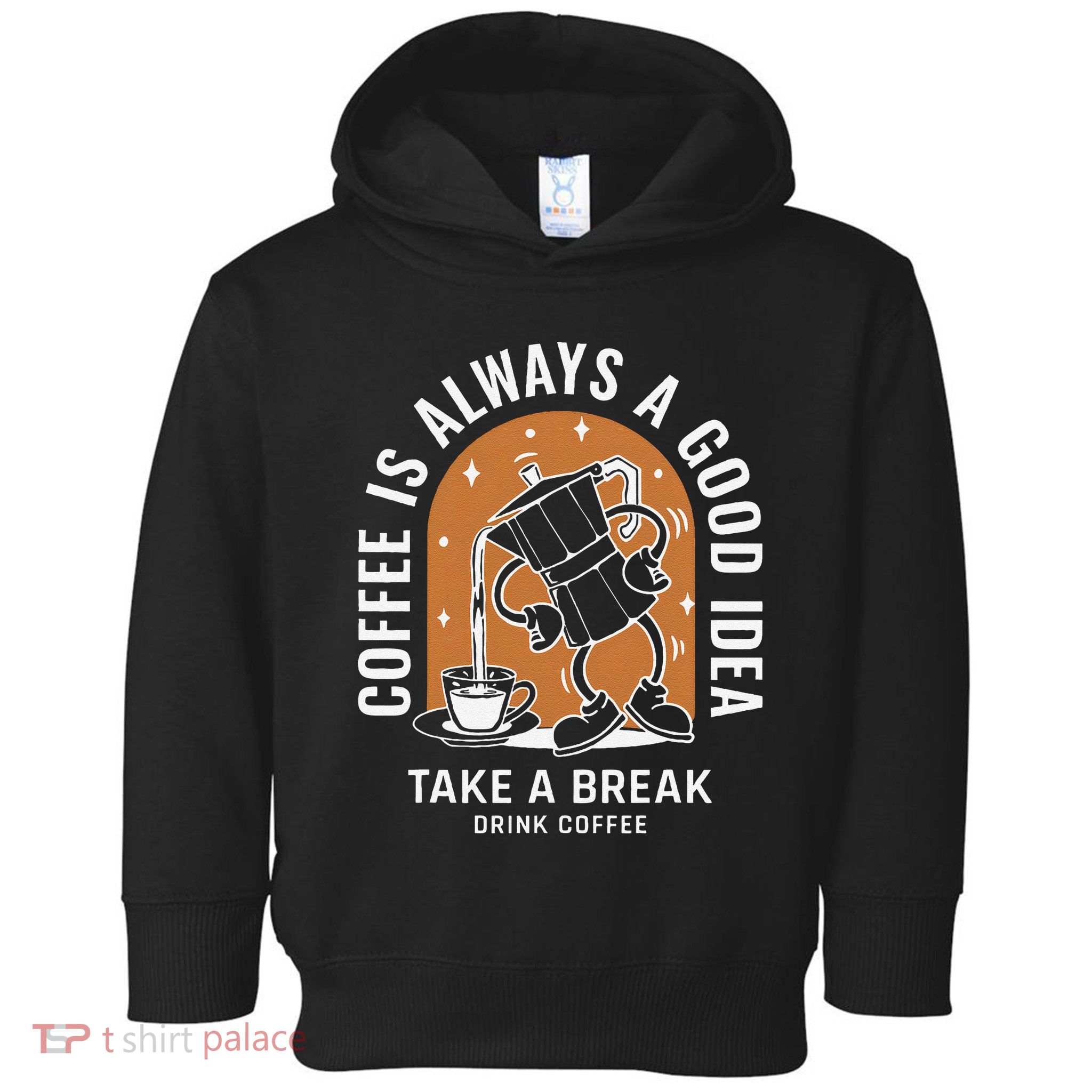 Coffee Is Always A Good Idea Take A Break Drink Coffee Toddler Hoodie