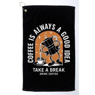 Coffee Is Always A Good Idea Take A Break Drink Coffee Golf Towel