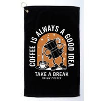 Coffee Is Always A Good Idea Take A Break Drink Coffee Golf Towel