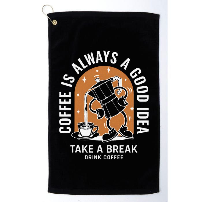Coffee Is Always A Good Idea Take A Break Drink Coffee Golf Towel