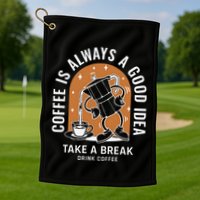 Coffee Is Always A Good Idea Take A Break Drink Coffee Golf Towel