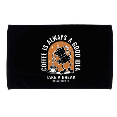 Coffee Is Always A Good Idea Take A Break Drink Coffee Microfiber Hand Towel