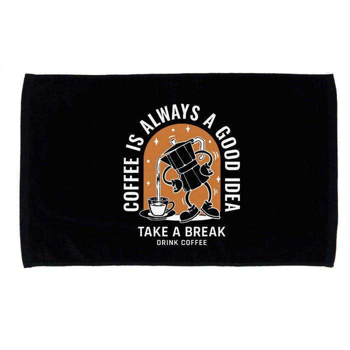 Coffee Is Always A Good Idea Take A Break Drink Coffee Microfiber Hand Towel