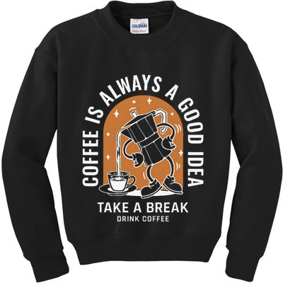 Coffee Is Always A Good Idea Take A Break Drink Coffee Kids Sweatshirt