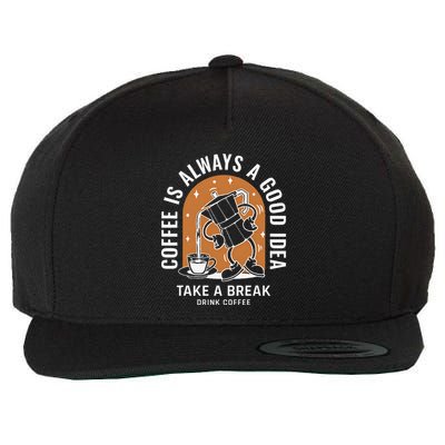 Coffee Is Always A Good Idea Take A Break Drink Coffee Wool Snapback Cap