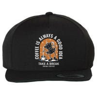 Coffee Is Always A Good Idea Take A Break Drink Coffee Wool Snapback Cap