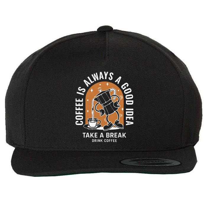 Coffee Is Always A Good Idea Take A Break Drink Coffee Wool Snapback Cap
