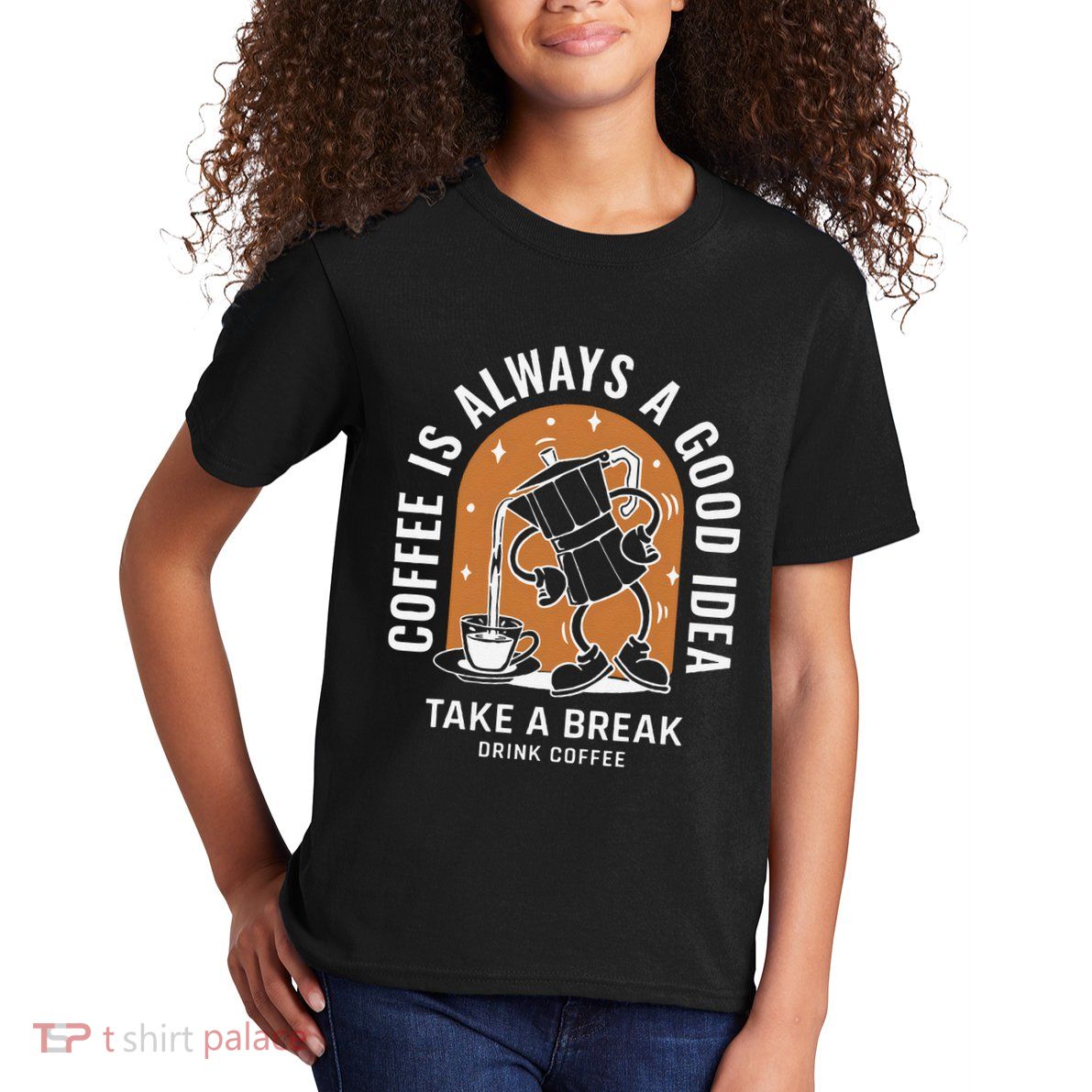 Coffee Is Always A Good Idea Take A Break Drink Coffee Kids T-Shirt