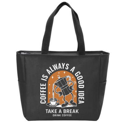 Coffee Is Always A Good Idea Take A Break Drink Coffee Zip Tote Bag