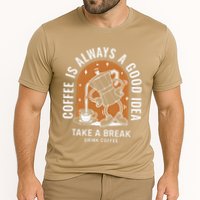 Coffee Is Always A Good Idea Take A Break Drink Coffee Performance Shirt