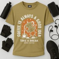 Coffee Is Always A Good Idea Take A Break Drink Coffee Performance Shirt