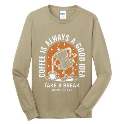 Coffee Is Always A Good Idea Take A Break Drink Coffee Tall Long Sleeve T-Shirt