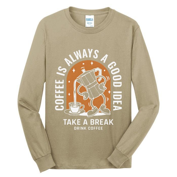Coffee Is Always A Good Idea Take A Break Drink Coffee Tall Long Sleeve T-Shirt