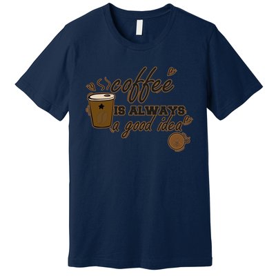 Coffee Is Always A Good Idea Funny Sayings Premium T-Shirt