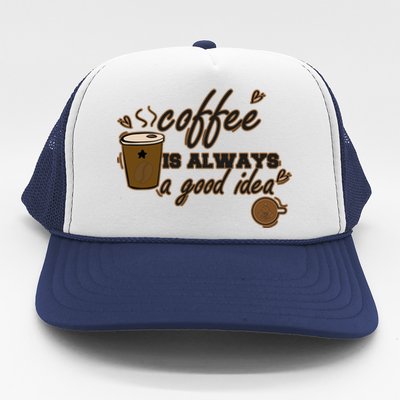 Coffee Is Always A Good Idea Funny Sayings Trucker Hat