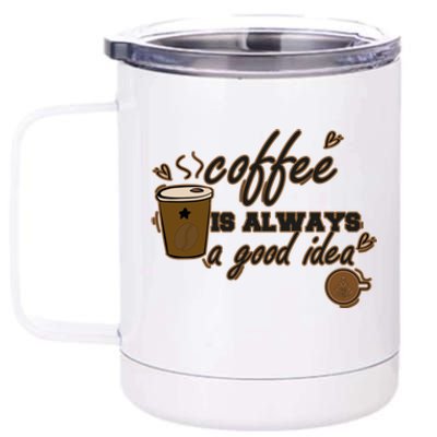 Coffee Is Always A Good Idea Funny Sayings 12 oz Stainless Steel Tumbler Cup