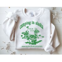 Camping In Alaska Please Be Nice 10 Year Anniversary Sweatshirt