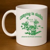 Camping In Alaska Please Be Nice 10 Year Anniversary 11oz C Handle Ceramic Mug