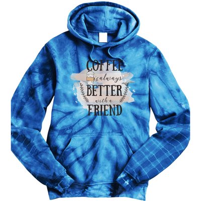 Coffee Is Always Better With A Friend Cute Gift Tie Dye Hoodie