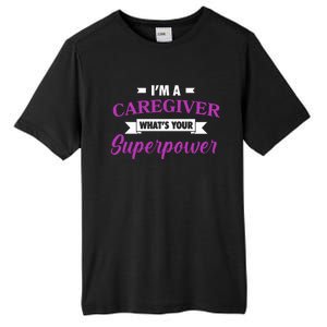 Caregiving Im A Caregiver Whats Your Superpower Nursing Gift Tall Fusion ChromaSoft Performance T-Shirt