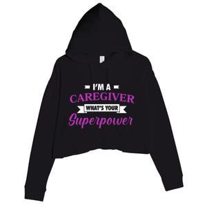 Caregiving Im A Caregiver Whats Your Superpower Nursing Gift Crop Fleece Hoodie