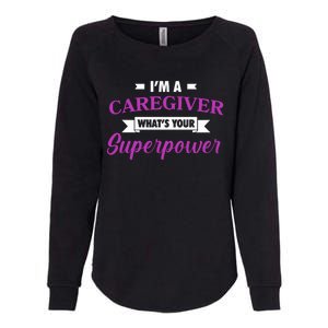 Caregiving Im A Caregiver Whats Your Superpower Nursing Gift Womens California Wash Sweatshirt