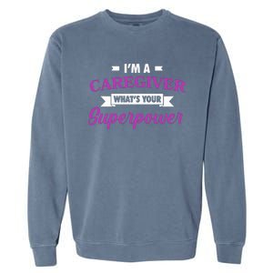 Caregiving Im A Caregiver Whats Your Superpower Nursing Gift Garment-Dyed Sweatshirt