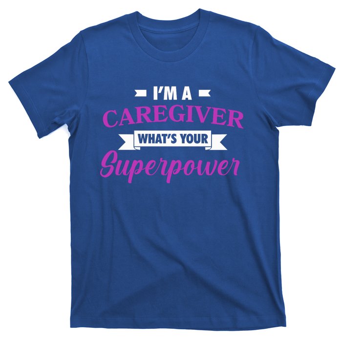 Caregiving Im A Caregiver Whats Your Superpower Nursing Gift T-Shirt