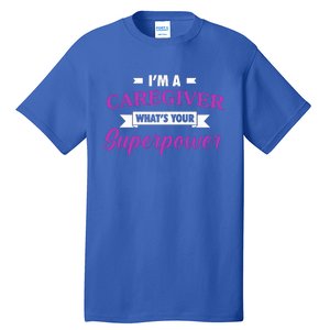 Caregiving Im A Caregiver Whats Your Superpower Nursing Gift Tall T-Shirt